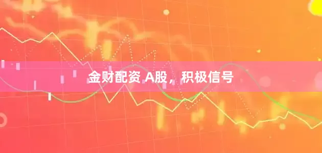金财配资 A股，积极信号
